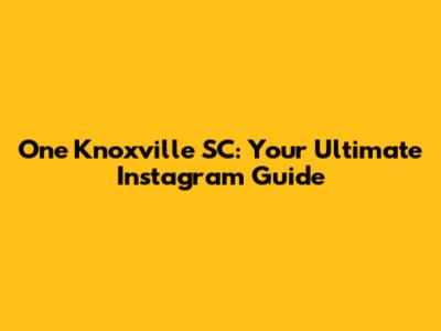 One Knoxville SC: Your Ultimate Instagram Guide