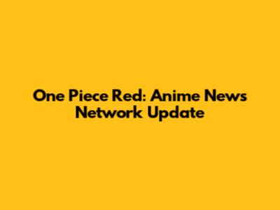 One Piece Red: Anime News Network Update
