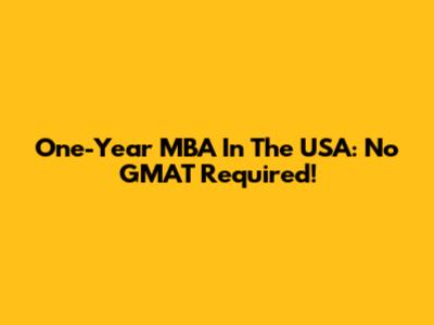 One-Year MBA In The USA: No GMAT Required!