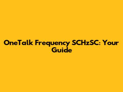 OneTalk Frequency SCHzSC: Your Guide