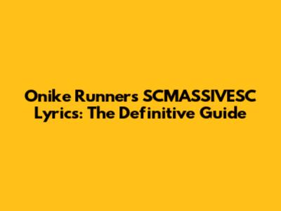 Onike Runners SCMASSIVESC Lyrics: The Definitive Guide