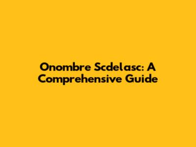 Onombre Scdelasc: A Comprehensive Guide