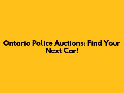 Ontario Police Auctions: Find Your Next Car!