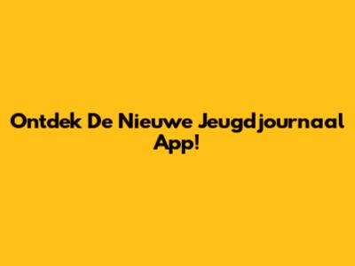 Ontdek De Nieuwe Jeugdjournaal App!