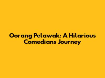 Oorang Pelawak: A Hilarious Comedian's Journey