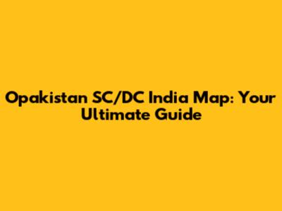 Opakistan SC/DC India Map: Your Ultimate Guide