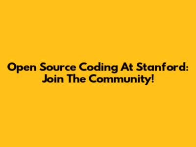 Open Source Coding At Stanford: Join The Community!