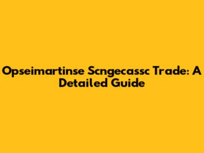 Opseimartinse Scngecassc Trade: A Detailed Guide