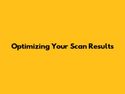 Optimizing Your Scan Results