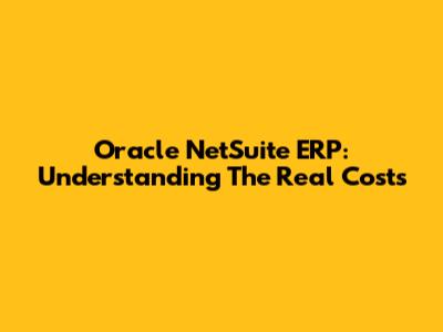 Oracle NetSuite ERP: Understanding The Real Costs