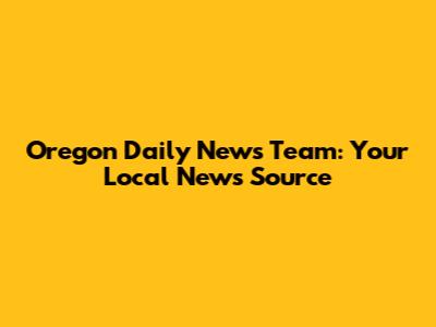 Oregon Daily News Team: Your Local News Source