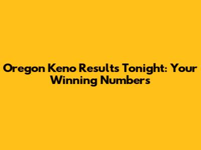 Oregon Keno Results Tonight: Your Winning Numbers