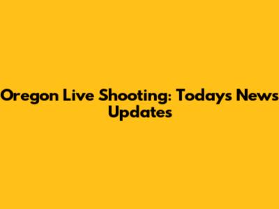 Oregon Live Shooting: Today's News Updates