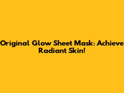 Original Glow Sheet Mask: Achieve Radiant Skin!