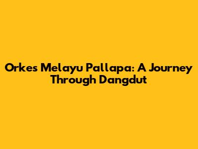 Orkes Melayu Pallapa: A Journey Through Dangdut