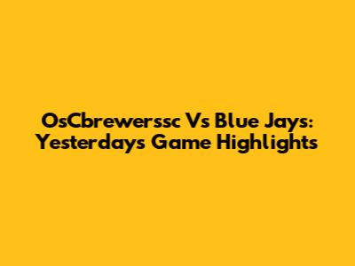 OsCbrewerssc Vs Blue Jays: Yesterday's Game Highlights