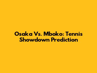 Osaka Vs. Mboko: Tennis Showdown Prediction