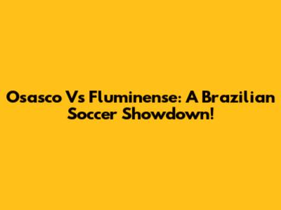 Osasco Vs Fluminense: A Brazilian Soccer Showdown!