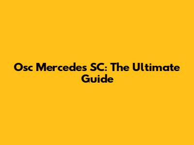 Osc Mercedes SC: The Ultimate Guide