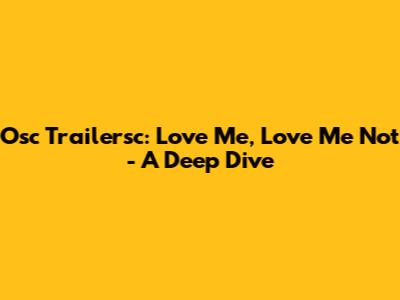 Osc Trailersc: Love Me, Love Me Not - A Deep Dive