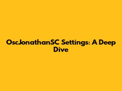 OscJonathanSC Settings: A Deep Dive