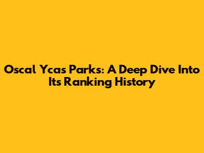 Oscal Ycas Parks: A Deep Dive Into Its Ranking History