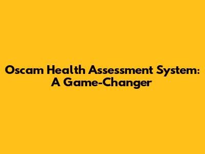 Oscam Health Assessment System: A Game-Changer