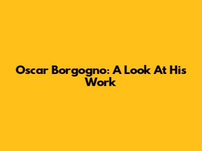 Oscar Borgogno: A Look At His Work
