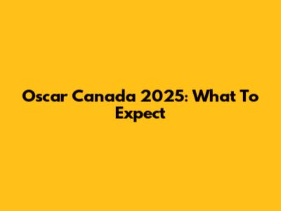 Oscar Canada 2025: What To Expect