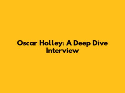 Oscar Holley: A Deep Dive Interview