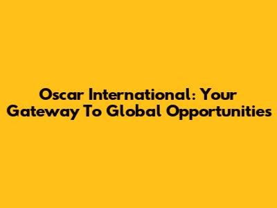 Oscar International: Your Gateway To Global Opportunities