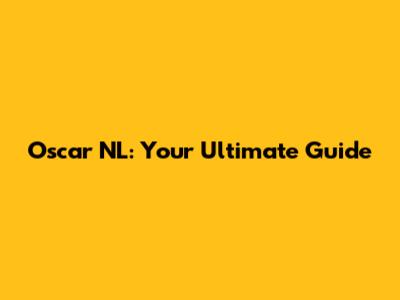 Oscar NL: Your Ultimate Guide