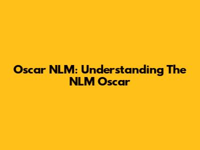 Oscar NLM: Understanding The NLM Oscar