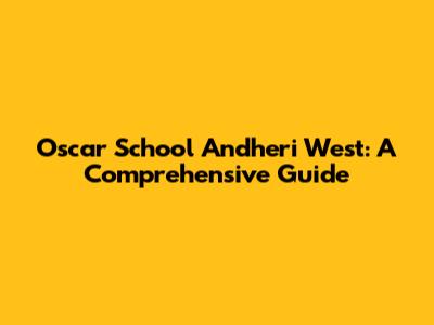 Oscar School Andheri West: A Comprehensive Guide