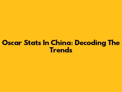 Oscar Stats In China: Decoding The Trends