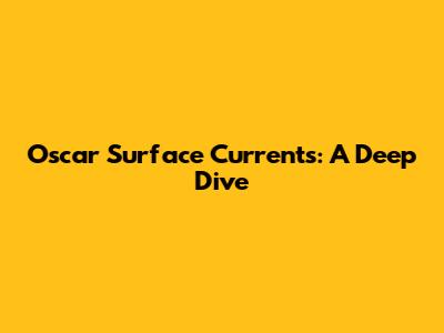 Oscar Surface Currents: A Deep Dive