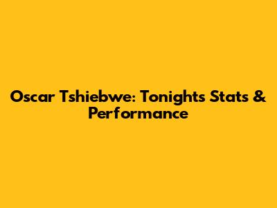 Oscar Tshiebwe: Tonight's Stats & Performance