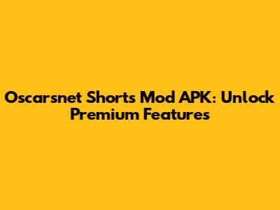 Oscarsnet Shorts Mod APK: Unlock Premium Features