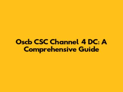 Oscb CSC Channel 4 DC: A Comprehensive Guide