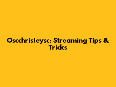 Oscchrisleysc: Streaming Tips & Tricks