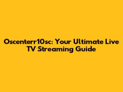 Oscenterr10sc: Your Ultimate Live TV Streaming Guide