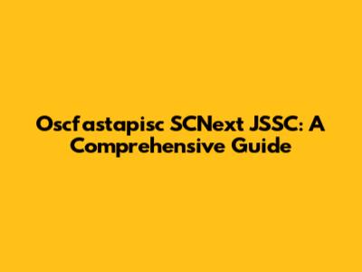 Oscfastapisc SCNext JSSC: A Comprehensive Guide