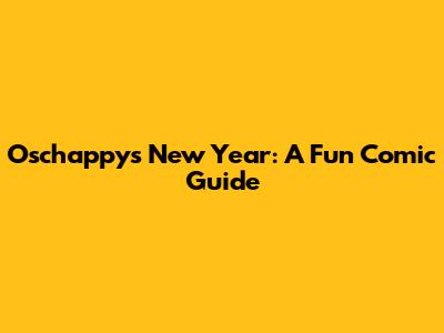 Oschappy's New Year: A Fun Comic Guide