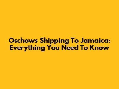 Oschows Shipping To Jamaica: Everything You Need To Know