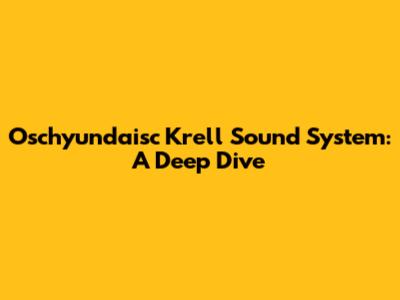 Oschyundaisc Krell Sound System: A Deep Dive