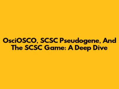 OsciOSCO, SCSC Pseudogene, And The SCSC Game: A Deep Dive
