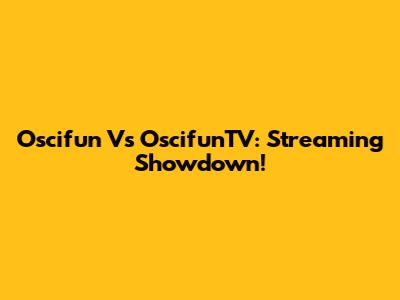 Oscifun Vs OscifunTV: Streaming Showdown!