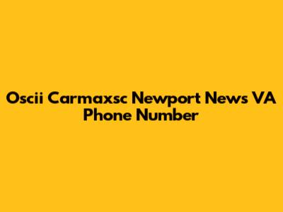 Oscii Carmaxsc Newport News VA Phone Number
