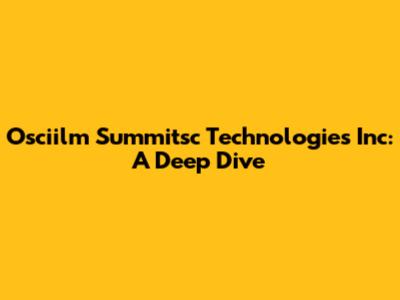 Osciilm Summitsc Technologies Inc: A Deep Dive