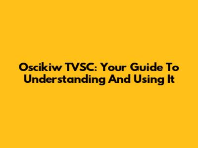 Oscikiw TVSC: Your Guide To Understanding And Using It